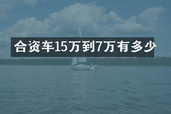 合资车15万到7万有多少