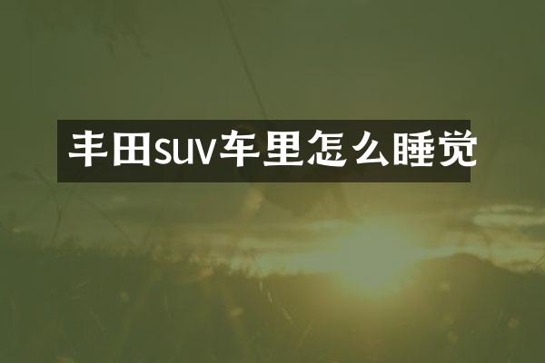 丰田suv车里怎么睡觉