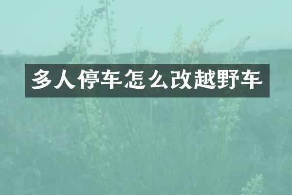 多人停车怎么改越野车