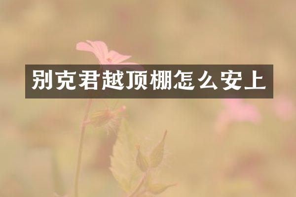 别克君越顶棚怎么安上