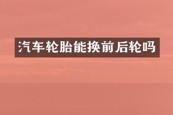 汽车轮胎能换前后轮吗