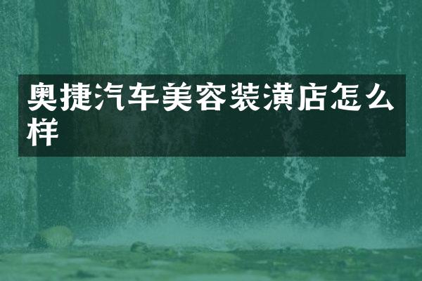 奥捷汽车美容装潢店怎么样
