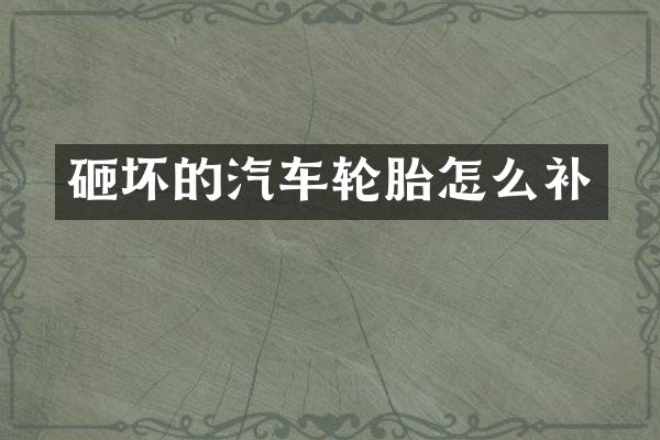 砸坏的汽车轮胎怎么补