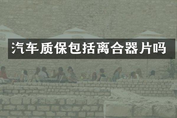 汽车质保包括离合器片吗