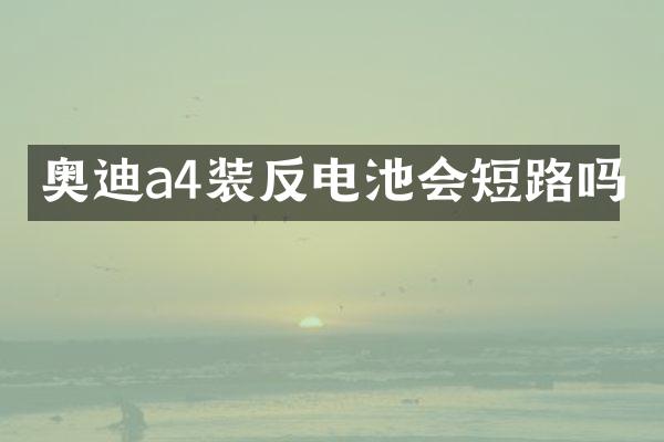 奥迪a4装反电池会短路吗