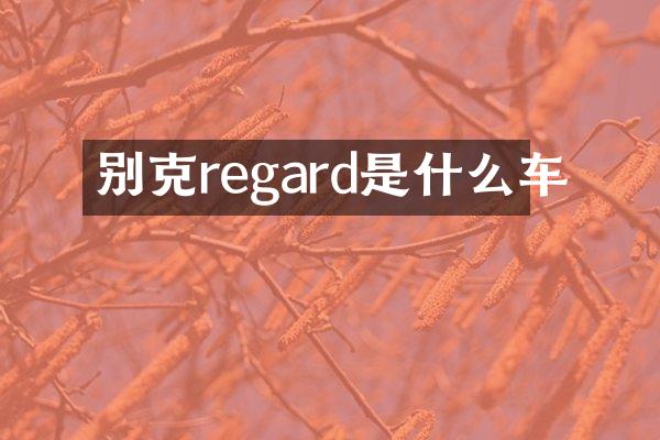 别克regard是什么车