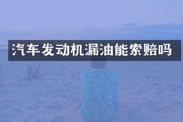 汽车发动机漏油能索赔吗