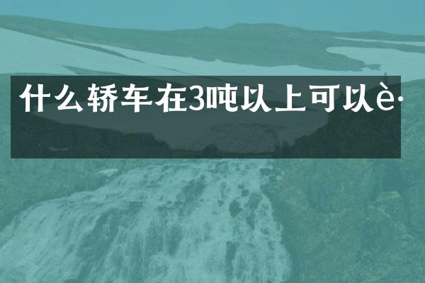 什么轿车在3吨以上可以跑