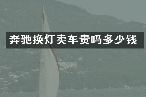 奔驰换灯卖车贵吗多少钱
