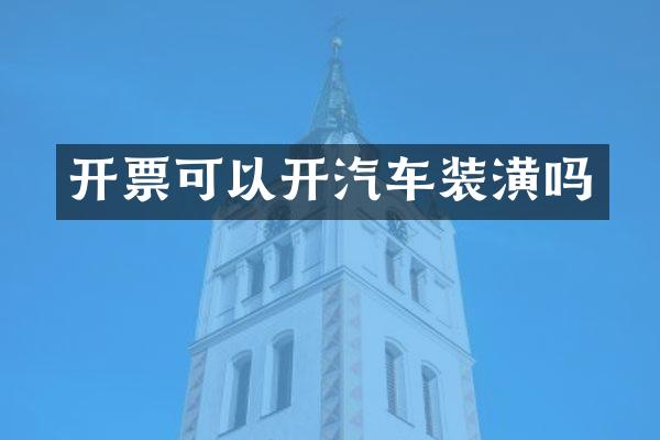 开票可以开汽车装潢吗