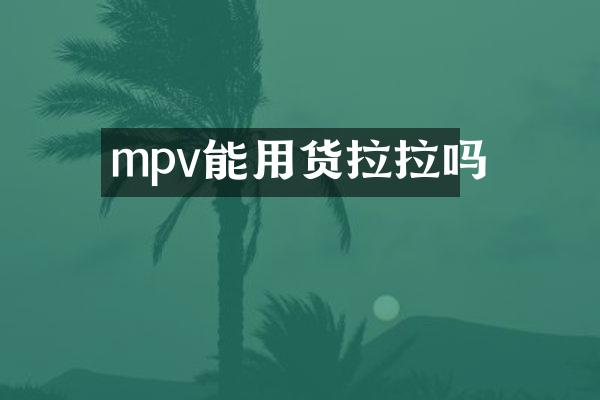 mpv能用货拉拉吗