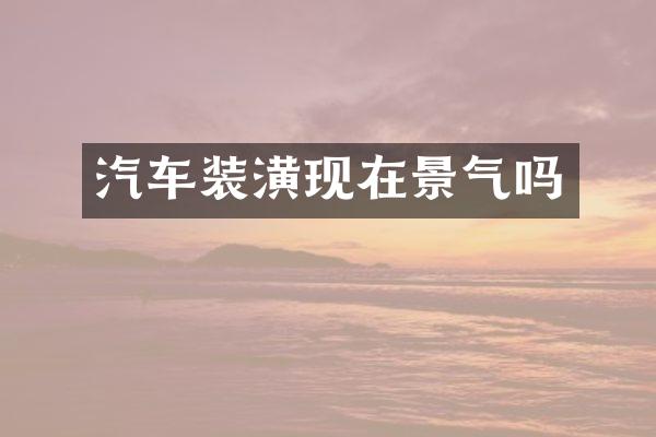 汽车装潢现在景气吗