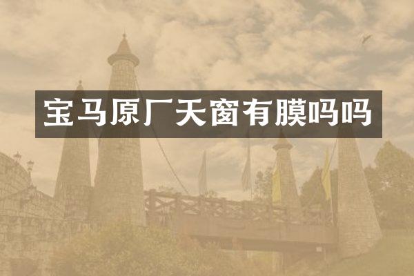 宝马原厂天窗有膜吗吗