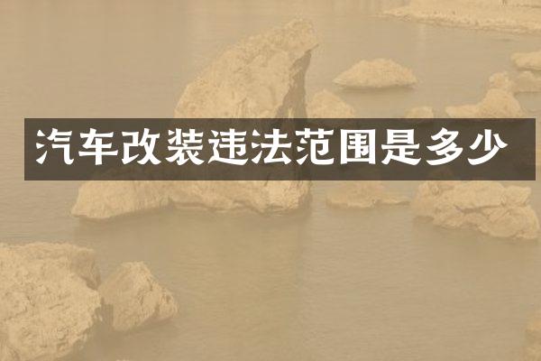 汽车改装违法范围是多少