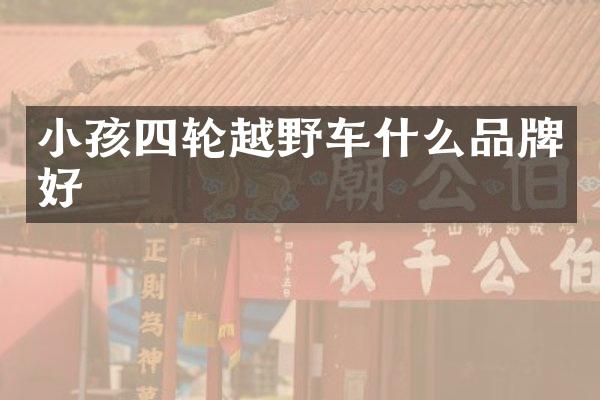 小孩四轮越野车什么品牌好
