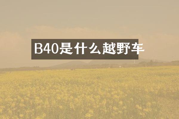 B40是什么越野车