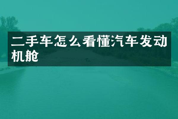 二手车怎么看懂汽车发动机舱