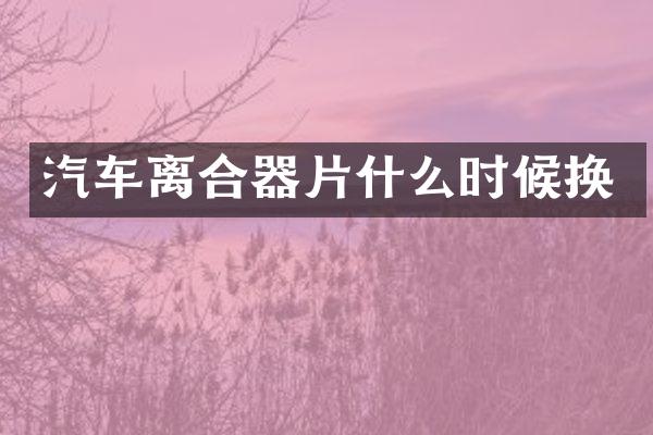 汽车离合器片什么时候换