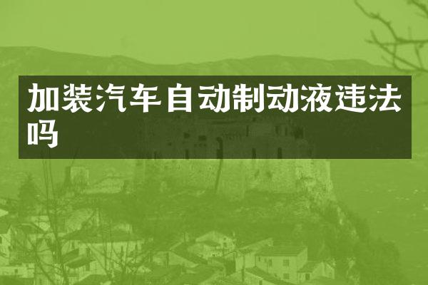 加装汽车自动制动液违法吗
