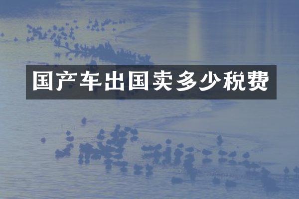 国产车出国卖多少税费