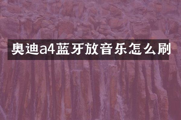 奥迪a4蓝牙放音乐怎么刷
