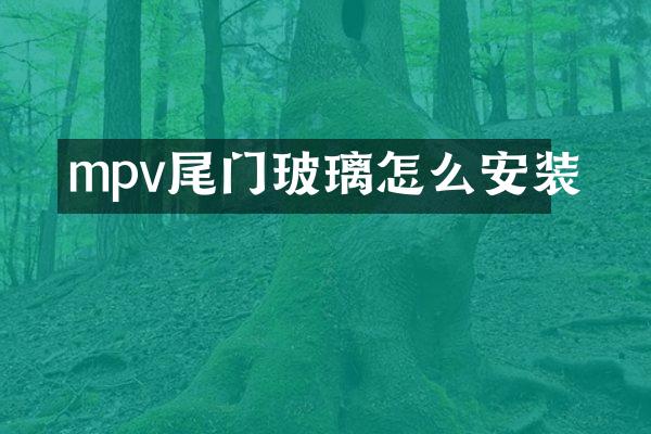 mpv尾门玻璃怎么安装