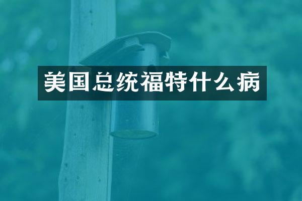 美国总统福特什么病