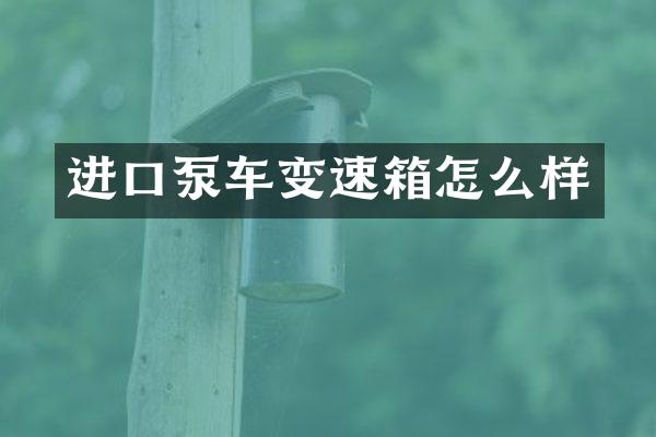 进口泵车变速箱怎么样