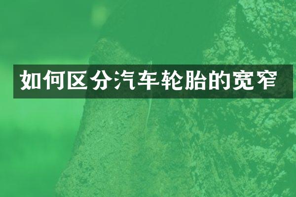 如何区分汽车轮胎的宽窄