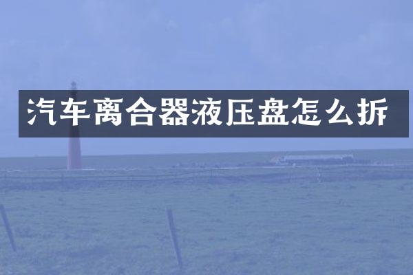 汽车离合器液压盘怎么拆