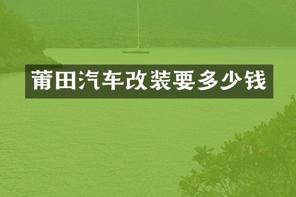 莆田汽车改装要多少钱