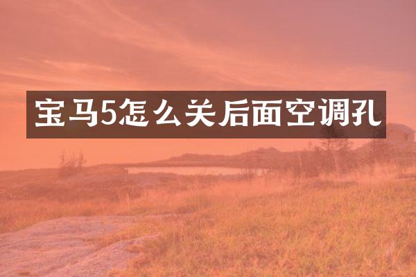宝马5怎么关后面空调孔