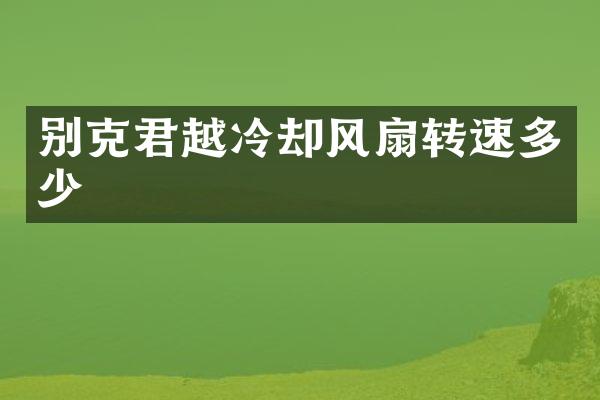 别克君越冷却风扇转速多少