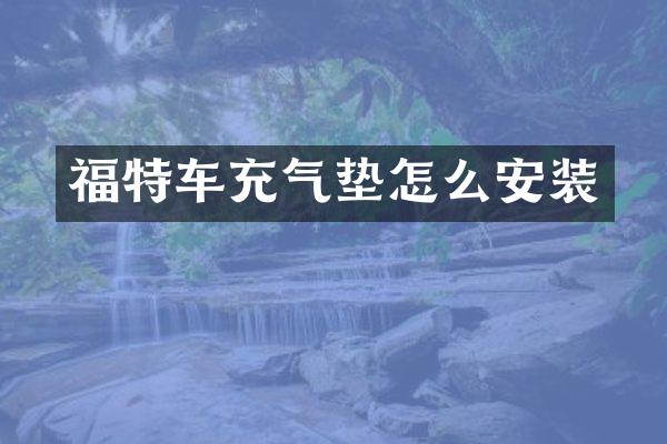 福特车充气垫怎么安装
