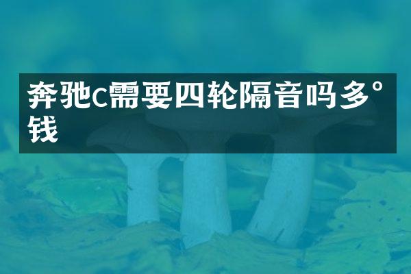 奔驰c需要四轮隔音吗多少钱