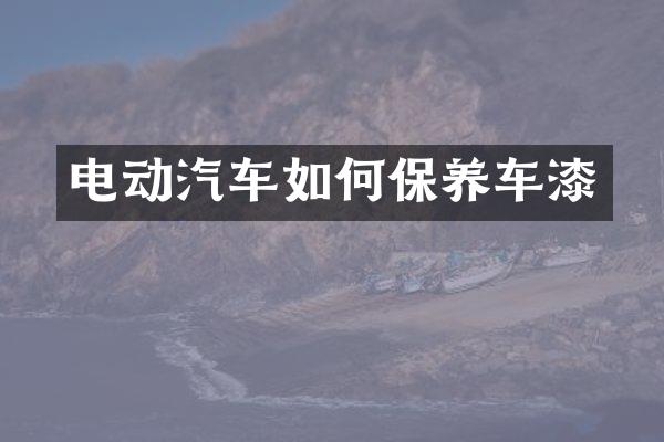 电动汽车如何保养车漆