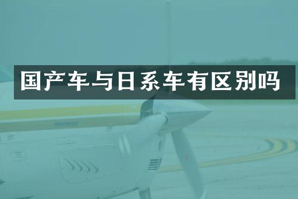 国产车与日系车有区别吗