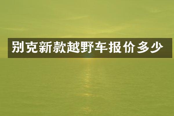 别克新款越野车报价多少