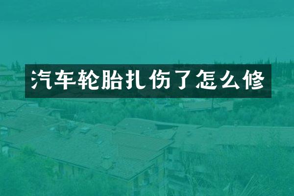 汽车轮胎扎伤了怎么修