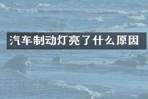 汽车制动灯亮了什么原因