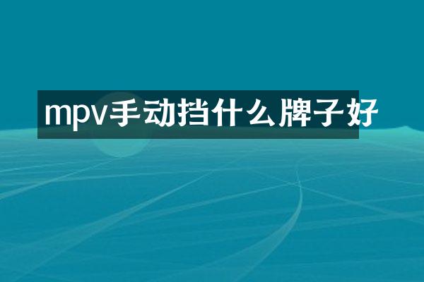 mpv手动挡什么牌子好