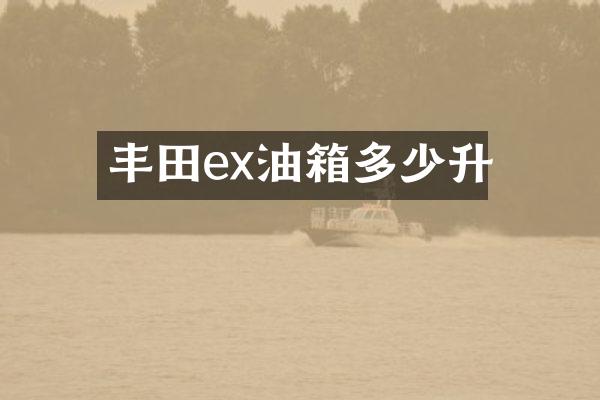 丰田ex油箱多少升