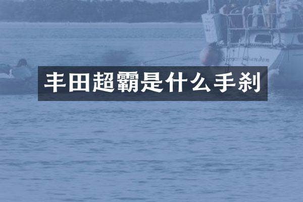 丰田超霸是什么手刹