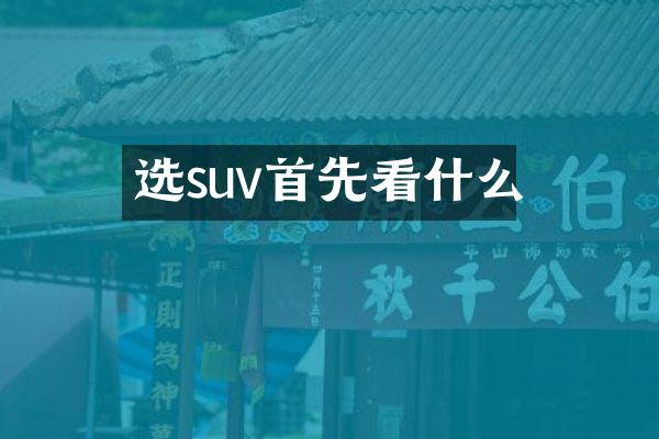 选suv首先看什么