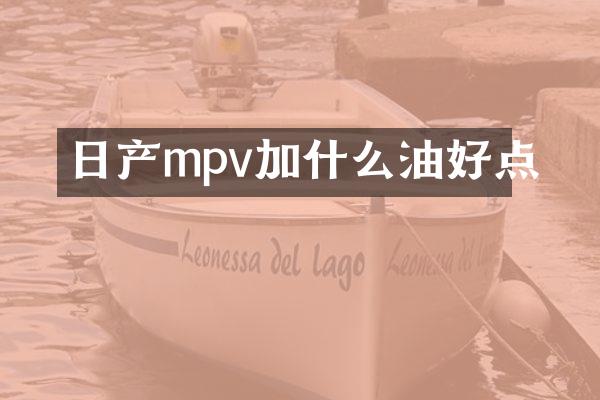 日产mpv加什么油好点
