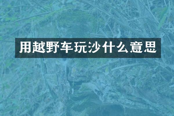用越野车玩沙什么意思