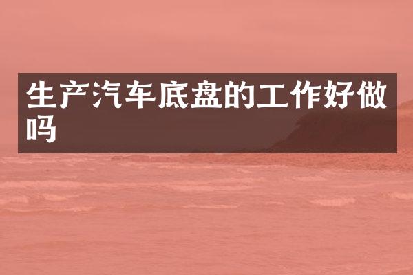生产汽车底盘的工作好做吗