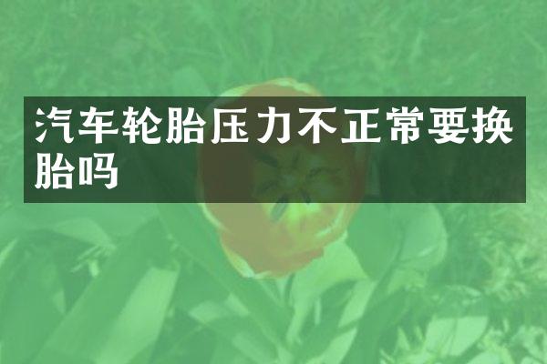 汽车轮胎压力不正常要换胎吗