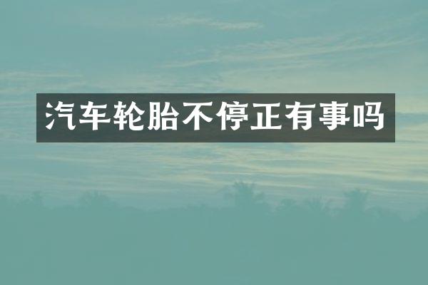 汽车轮胎不停正有事吗