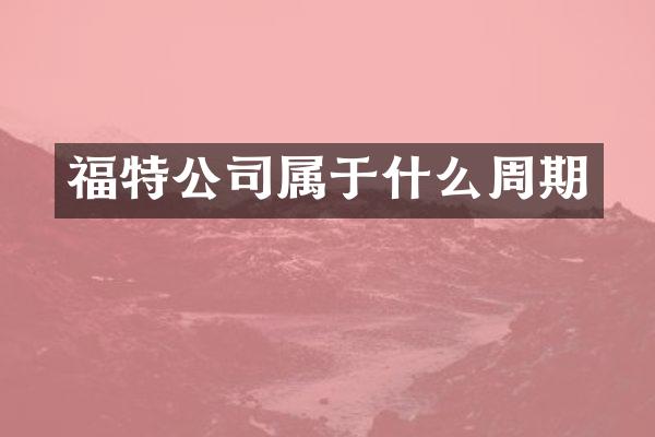 福特公司属于什么周期